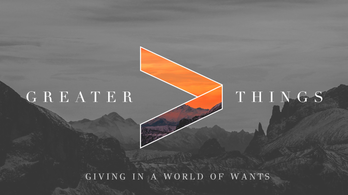 Greater Things: Giving in a world of Wants (part 2)